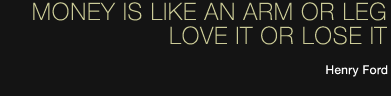 Money is like an arm or leg, love it or lose it - Henry Ford